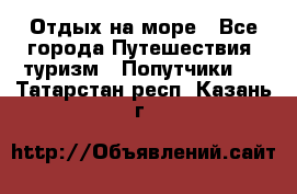 Отдых на море - Все города Путешествия, туризм » Попутчики   . Татарстан респ.,Казань г.